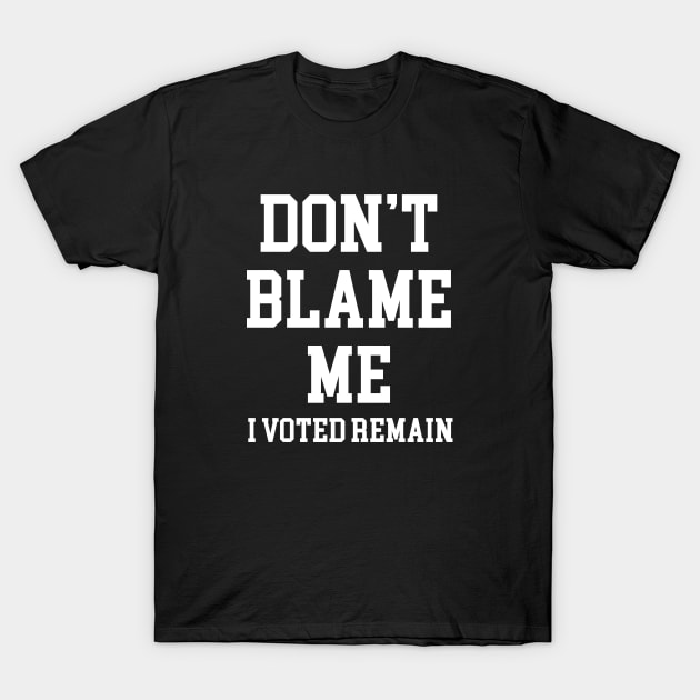 Don't Blame Me I Voted Remain T-Shirt by sunima